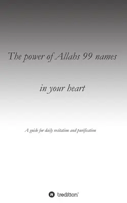 Allah 99 nevének ereje a szívedben: A megtisztulás napi recitálásának útmutatója - The power of Allahs 99 names in your heart: A guide for the daily recitation for purification