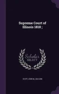 Illinois állam legfelsőbb bírósága 1818; - Supreme Court of Illinois 1818;