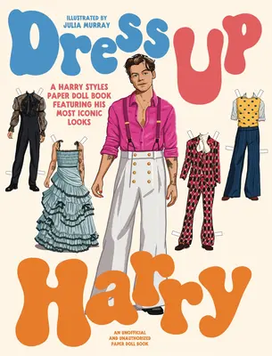 Dress Up Harry: Harry Styles papírbaba-könyve a legikonikusabb ruhakölteményeivel - Dress Up Harry: A Harry Styles Paper Doll Book Featuring His Most Iconic Looks