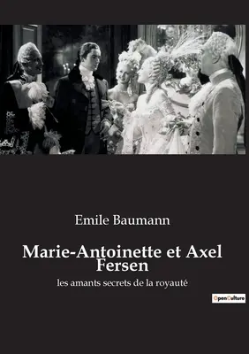 Marie-Antoinette et Axel Fersen: les amants secrets de la royaut