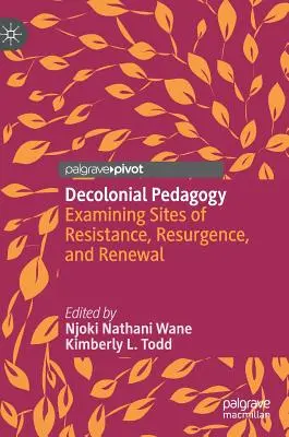 Dekolonialis pedagógia: Az ellenállás, a feltámadás és a megújulás helyszíneinek vizsgálata - Decolonial Pedagogy: Examining Sites of Resistance, Resurgence, and Renewal