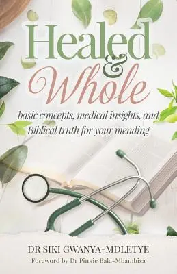 Gyógyultan és egészben: Alapfogalmak, orvosi meglátások és bibliai igazságok a gyógyulásodhoz - Healed and Whole: Basic concepts, medical insights and Biblical truth for your mending