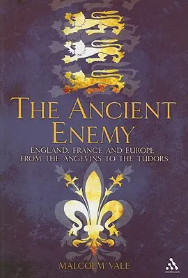 Az ősi ellenség: Anglia, Franciaország és Európa az Anjou-októl a Tudorokig - The Ancient Enemy: England, France and Europe from the Angevins to the Tudors