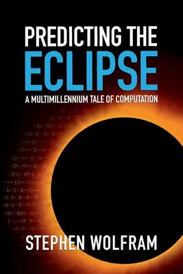 A napfogyatkozás előrejelzése: A számítás több évezredes története - Predicting the Eclipse: A Multimillennium Tale of Computation