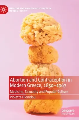 Abortusz és fogamzásgátlás a modern Görögországban, 1830-1967: Orvostudomány, szexualitás és populáris kultúra - Abortion and Contraception in Modern Greece, 1830-1967: Medicine, Sexuality and Popular Culture