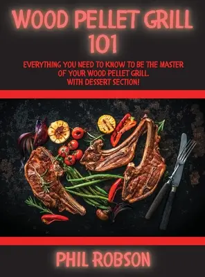 Wood Pellet Grill 101: Minden, amit tudnia kell, hogy a Wood Pellet Grill mestere legyen. Desszert szekcióval! - Wood Pellet Grill 101: Everything You Need to Know to Be the Master of Your Wood Pellet Grill. With Dessert Section!