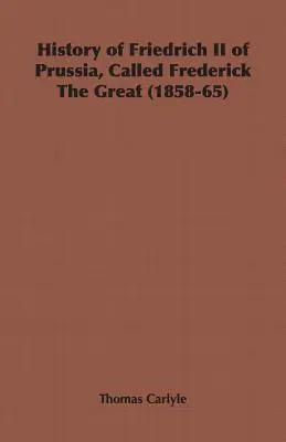 A Nagy Frigyesnek nevezett II. porosz Friedrich története (1858-65) - History of Friedrich II of Prussia, Called Frederick The Great (1858-65)