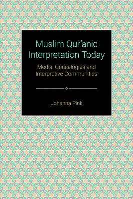 Muszlim Korán-értelmezés ma: Médiumok, genealógiák és értelmező közösségek - Muslim Qurʾānic Interpretation Today: Media, Genealogies, and Interpretive Communities