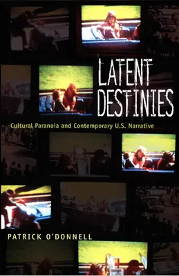 Látens sorsok: Cultural Paranoia and Contemporary U.S. Narrative: Cultural Paranoia and Contemporary U.S. Narrative - Latent Destinies: Cultural Paranoia and Contemporary U.S. Narrative