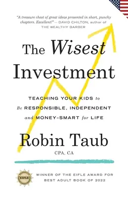 A legbölcsebb befektetés: Tanítsd meg a gyerekeidet arra, hogy felelősségteljesek, önállóak és pénzügyileg okosak legyenek egy életen át (US Edition) - The Wisest Investment: Teaching Your Kids to Be Responsible, Independent and Money-Smart for Life (US Edition)