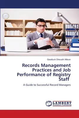 Az iratkezelési gyakorlatok és a nyilvántartó személyzet munkateljesítménye - Records Management Practices and Job Performance of Registry Staff