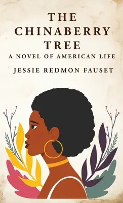 A csincsabogyófa: Egy regény az amerikai életről: Az amerikai élet regénye By: Jessie Redmon Fauset - The Chinaberry Tree: A Novel of American Life: A Novel of American Life By: Jessie Redmon Fauset