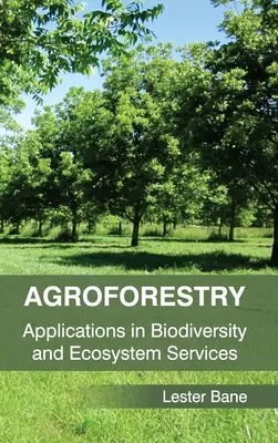 Agroforgazdaság: Alkalmazások a biológiai sokféleség és az ökoszisztéma-szolgáltatások területén - Agroforestry: Applications in Biodiversity and Ecosystem Services