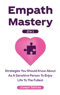 Empath Mastery 2 in 1: Stratégiák, amiket érzékeny emberként ismerned kell, hogy a lehető legteljesebben élvezhesd az életet - Empath Mastery 2 In 1: Strategies You Should Know About As A Sensitive Person To Enjoy Life To The Fullest