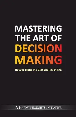 A döntéshozatal művészetének elsajátítása - Hogyan hozzuk meg a legjobb döntéseket az életben? - Mastering The Art Of Decision Making - How To Make The Best Choices In Life