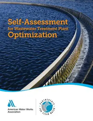 Self-Assessment for Wastewater Treatment Plant Optimization: : Partnerség a tiszta vízért - Self-Assessment for Wastewater Treatment Plant Optimization: : Partnership for Clean Water