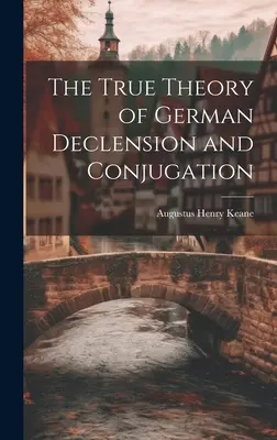 A német deklináció és konjugáció igaz elmélete - The True Theory of German Declension and Conjugation