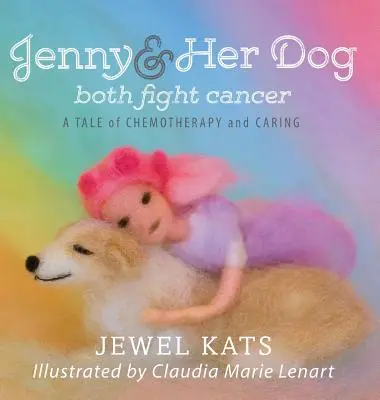 Jenny és kutyája mindketten harcolnak a rák ellen: Egy mese a kemoterápiáról és a gondoskodásról - Jenny and her Dog Both Fight Cancer: A Tale of Chemotherapy and Caring