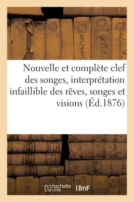 Az álmok új és teljes kulcsa, Az álmok csalhatatlan értelmezése, Álmok: és látomások, kartománnyal kiegészítve. Songes Et Cartomancie - Nouvelle Et Complte Clef Des Songes, Interprtation Infaillible Des Rves, Songes: Et Visions Augmente de la Cartomancie. Songes Et Cartomancie