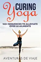 Gyógyító jóga: 100+ alapvető jóga gyakorlat több mint 50 betegség enyhítésére - Curing Yoga: 100+ Basic Yoga Routines to Alleviate Over 50 Ailments