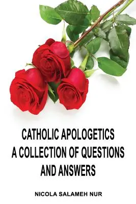 Katolikus apologetika: Kérdések és válaszok gyűjteménye - Catholic Apologetics: A Collection of Questions and Answers