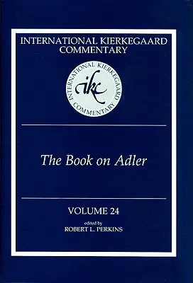 Nemzetközi Kierkegaard-kommentár 24. kötet: Az Adlerről szóló könyv - International Kierkegaard Commentary Volume 24: The Book on Adler