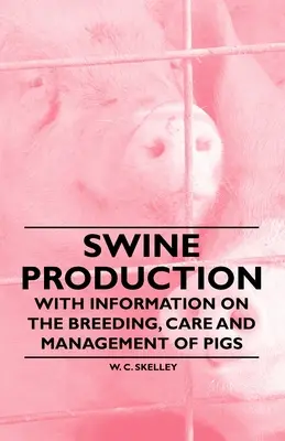 Sertéstermelés - A sertések tenyésztésével, gondozásával és tartásával kapcsolatos információkkal - Swine Production - With Information on the Breeding, Care and Management of Pigs