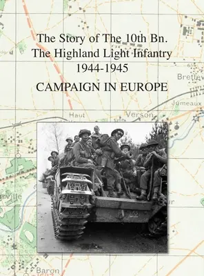 Kampány Európában: Bn. The Highland Light Infantry 1944-1945 - Campaign in Europe: The Story of The 10th Bn. The Highland Light Infantry 1944-1945