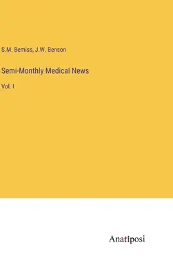 Félhavi orvosi hírek: Vol. - Semi-Monthly Medical News: Vol. I