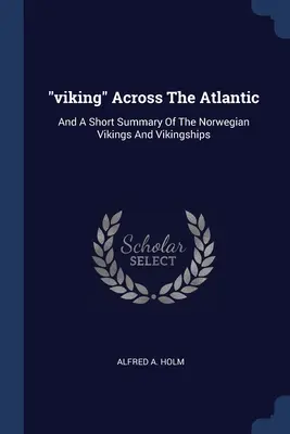 viking” Across The Atlantic: And A Short Summary Of The Norwegian Vikings And Vikingships” - viking