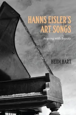 Hanns Eisler művészeti dalai: Vitatkozás a szépséggel - Hanns Eisler's Art Songs: Arguing with Beauty