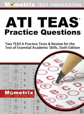 ATI TEAS gyakorlati kérdések: Két TEAS 6 Practice Tests & Review for the Test of Essential Academic Skills, hatodik kiadás - ATI TEAS Practice Questions: Two TEAS 6 Practice Tests & Review for the Test of Essential Academic Skills, Sixth Edition