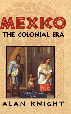 Mexikó: kötet, a gyarmati korszak - Mexico: Volume 2, the Colonial Era