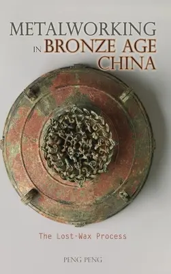 Metalworking in Bronze Age China: Az elveszett viaszos eljárás - Metalworking in Bronze Age China: The Lost-Wax Process