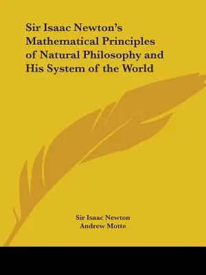 Sir Isaac Newton természetfilozófiai matematikai alapelvei és világrendszere - Sir Isaac Newton's Mathematical Principles of Natural Philosophy and His System of the World