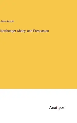 Northanger Abbey és Presuasion - Northanger Abbey, and Presuasion