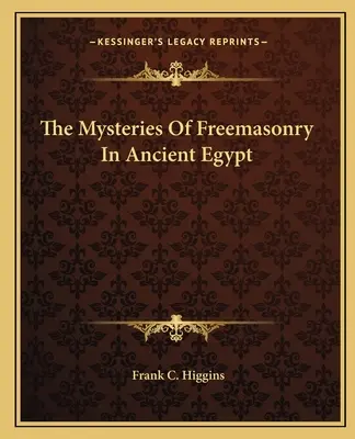 A szabadkőművesség misztériumai az ókori Egyiptomban - The Mysteries Of Freemasonry In Ancient Egypt