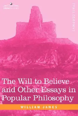 A hinni akarás és más népszerű filozófiai esszék - The Will to Believe and Other Essays in Popular Philosophy