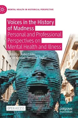 Hangok az őrület történetében: Személyes és szakmai nézőpontok a mentális egészségről és betegségről - Voices in the History of Madness: Personal and Professional Perspectives on Mental Health and Illness