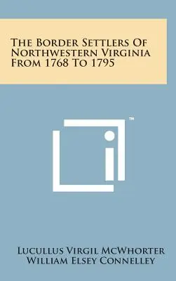 Északnyugat-Virginia határmenti telepesei 1768 és 1795 között - The Border Settlers of Northwestern Virginia from 1768 to 1795