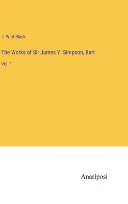 Sir James Y. Simpson, Bart művei: 1. kötet - The Works of Sir James Y. Simpson, Bart: Vol. 1