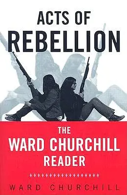 A lázadás cselekedetei: The Ward Churchill Reader - Acts of Rebellion: The Ward Churchill Reader