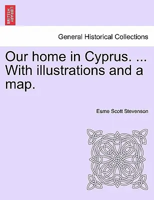 Otthonunk Cipruson. ... illusztrációkkal és térképpel. - Our Home in Cyprus. ... with Illustrations and a Map.