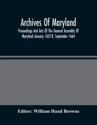Archives Of Maryland; Proceedings And A Act Of The General Assembly Of Maryland January 1637-8, September 1664 - Archives Of Maryland; Proceedings And Acts Of The General Assembly Of Maryland January 1637-8, September 1664
