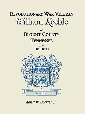 William Keeble, a Tennessee állambeli Blount megye függetlenségi háborús veteránja és örökösei - Revolutionary War Veteran William Keeble of Blount County, Tennessee and His Heirs