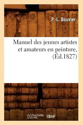 Manuel Des Jeunes Artistes Et Amateurs En Peinture, (1827-ben) - Manuel Des Jeunes Artistes Et Amateurs En Peinture, (d.1827)
