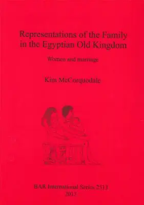 A család ábrázolásai az egyiptomi Óbirodalomban: A nők és a házasság - Representations of the Family in the Egyptian Old Kingdom: Women and marriage