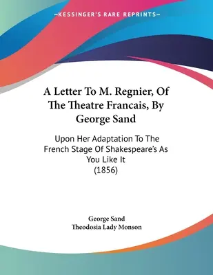 George Sand levele M. Regnier-nek, a francia színházból: Shakespeare Ahogy tetszik című művének francia színpadra való átdolgozásáról - A Letter To M. Regnier, Of The Theatre Francais, By George Sand: Upon Her Adaptation To The French Stage Of Shakespeare's As You Like It