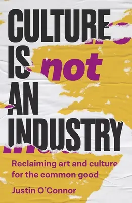 A kultúra nem ipar: A művészet és a kultúra visszaszerzése a közjó érdekében - Culture Is Not an Industry: Reclaiming Art and Culture for the Common Good