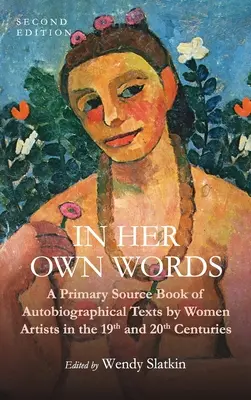 Saját szavaival: A 19. és 20. századi művésznők önéletrajzi szövegeinek elsődleges forrásgyűjteménye - In Her Own Words: A Primary Source Book of Autobiographical Texts by Women Artists in the 19th and 20th Centuries